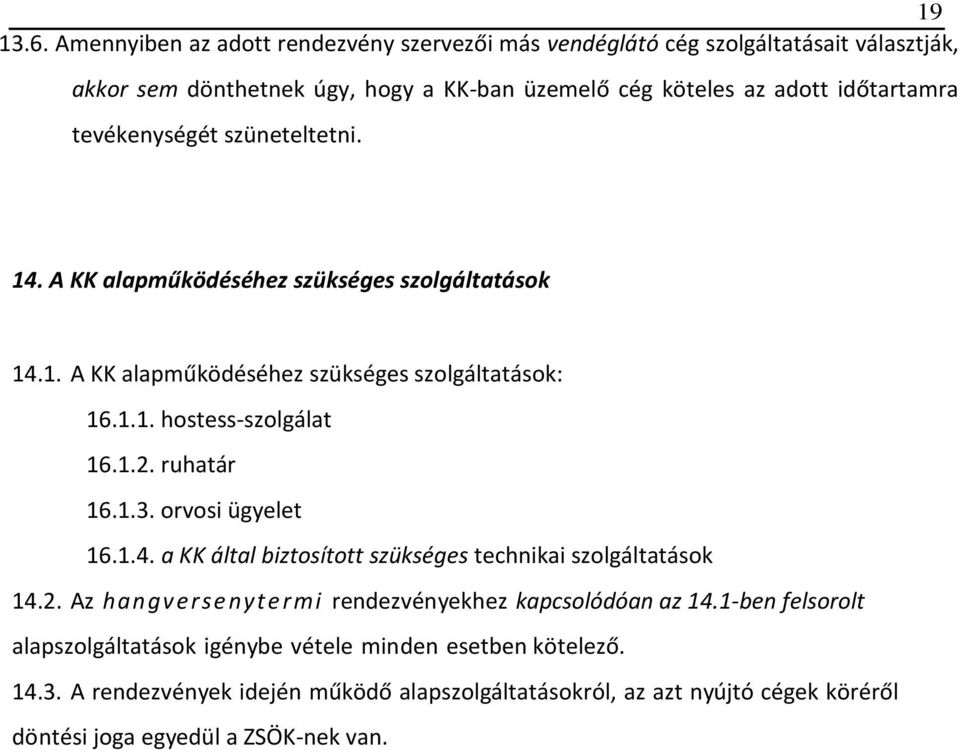 tevékenységét szüneteltetni. 14. A KK alapműködéséhez szükséges szolgáltatások 14.1. A KK alapműködéséhez szükséges szolgáltatások: 16.1.1. hostess-szolgálat 16.1.2.