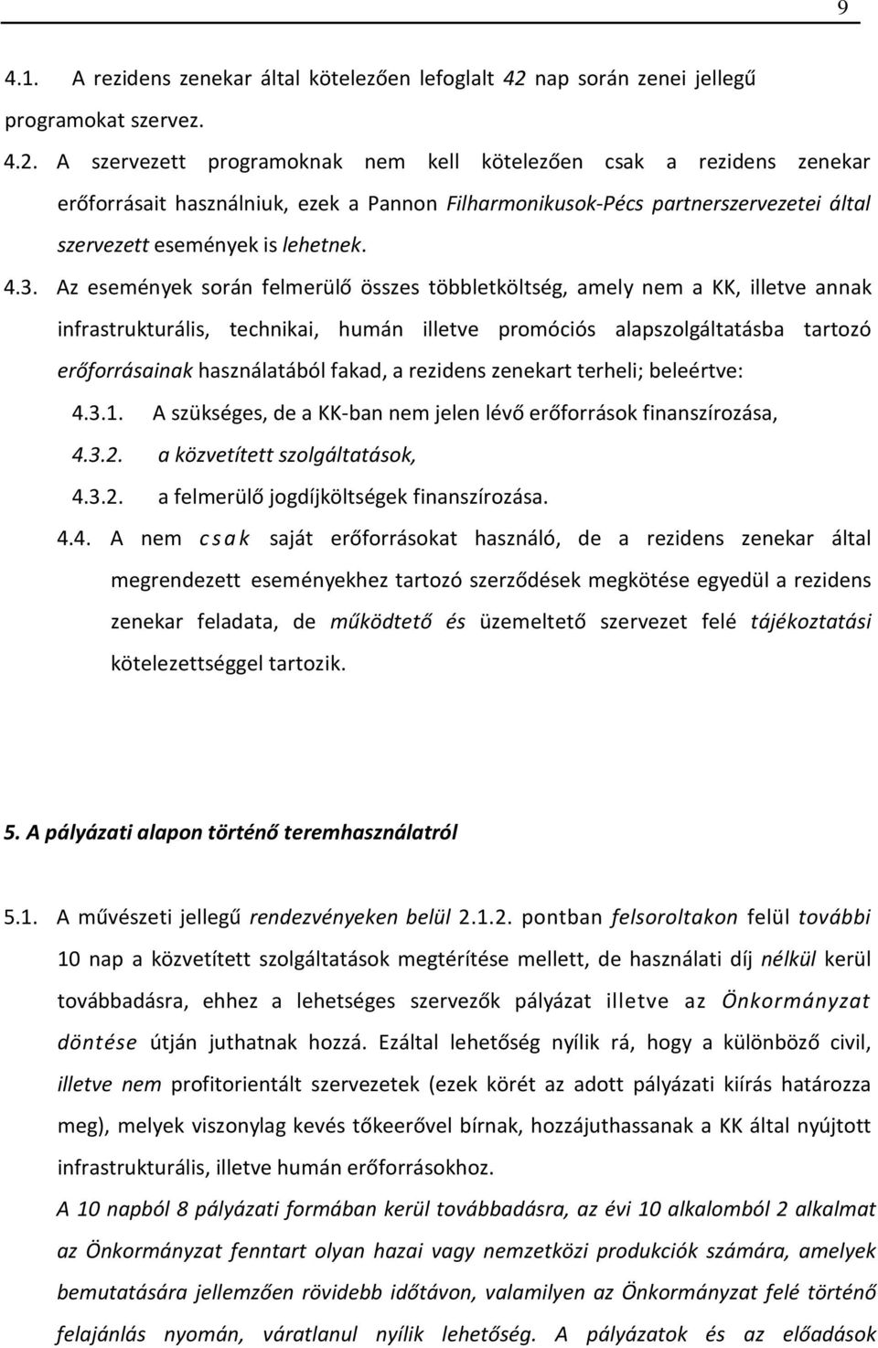 A szervezett programoknak nem kell kötelezően csak a rezidens zenekar erőforrásait használniuk, ezek a Pannon Filharmonikusok-Pécs partnerszervezetei által szervezett események is lehetnek. 4.3.