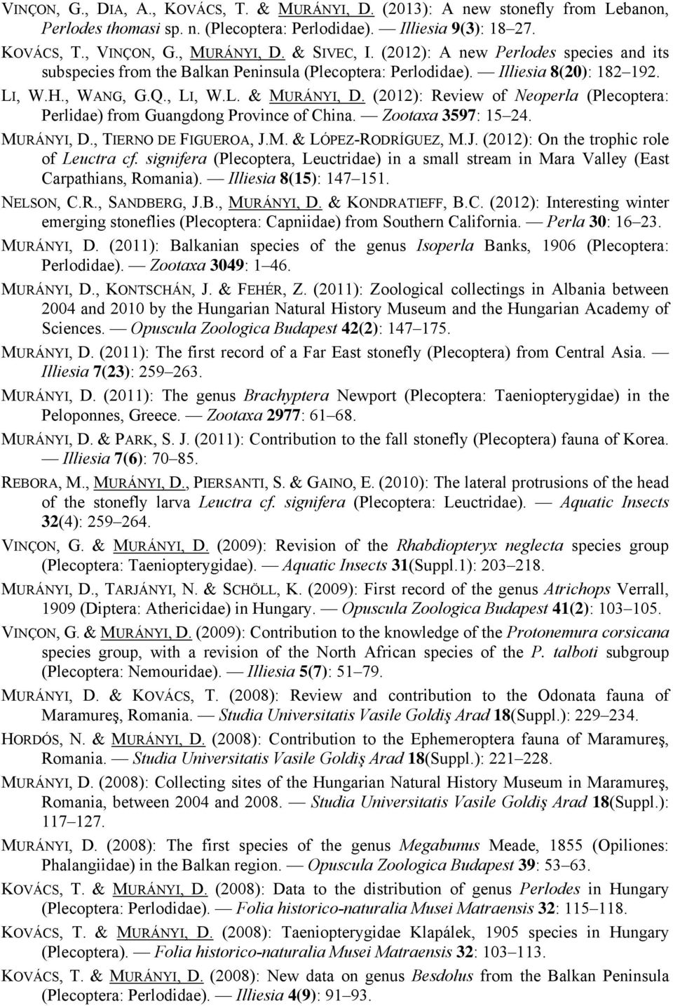 (2012): Review of Neoperla (Plecoptera: Perlidae) from Guangdong Province of China. Zootaxa 3597: 15 24. MURÁNYI, D., TIERNO DE FIGUEROA, J.M. & LÓPEZ-RODRÍGUEZ, M.J. (2012): On the trophic role of Leuctra cf.