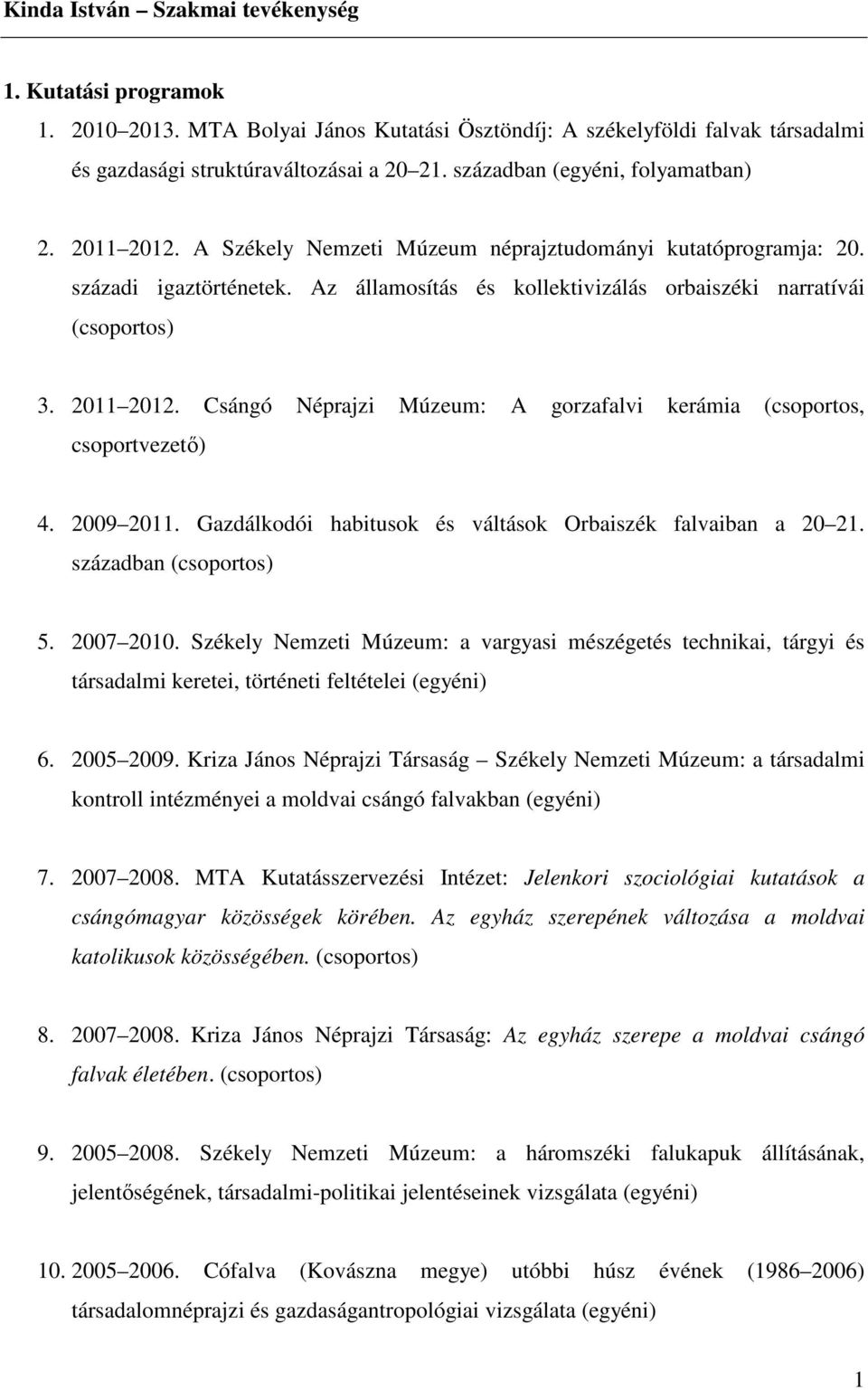 Az államosítás és kollektivizálás orbaiszéki narratívái (csoportos) 3. 2011 2012. Csángó Néprajzi Múzeum: A gorzafalvi kerámia (csoportos, csoportvezető) 4. 2009 2011.