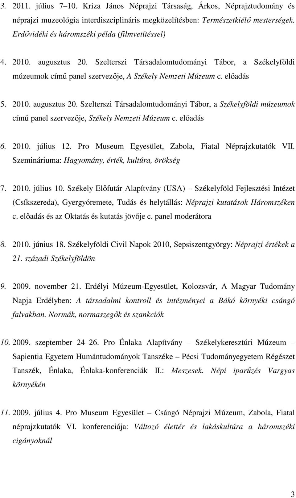 előadás 6. 2010. július 12. Pro Museum Egyesület, Zabola, Fiatal Néprajzkutatók VII. Szemináriuma: Hagyomány, érték, kultúra, örökség 7. 2010. július 10.