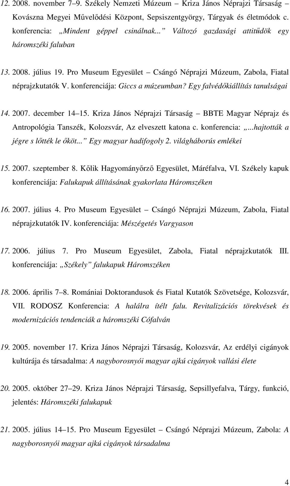 Egy falvédőkiállítás tanulságai 14. 2007. december 14 15. Kriza János Néprajzi Társaság BBTE Magyar Néprajz és Antropológia Tanszék, Kolozsvár, Az elveszett katona c. konferencia:.