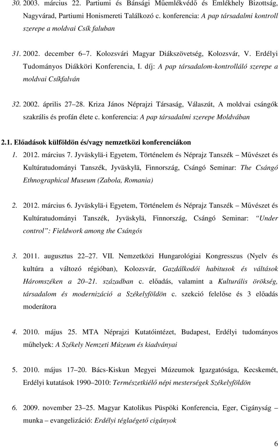 Kriza János Néprajzi Társaság, Válaszút, A moldvai csángók szakrális és profán élete c. konferencia: A pap társadalmi szerepe Moldvában 2.1. Előadások külföldön és/vagy nemzetközi konferenciákon 1.