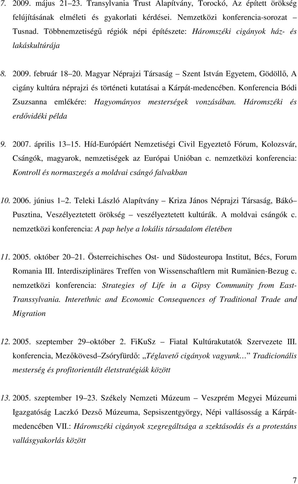 Magyar Néprajzi Társaság Szent István Egyetem, Gödöllő, A cigány kultúra néprajzi és történeti kutatásai a Kárpát-medencében. Konferencia Bódi Zsuzsanna emlékére: Hagyományos mesterségek vonzásában.