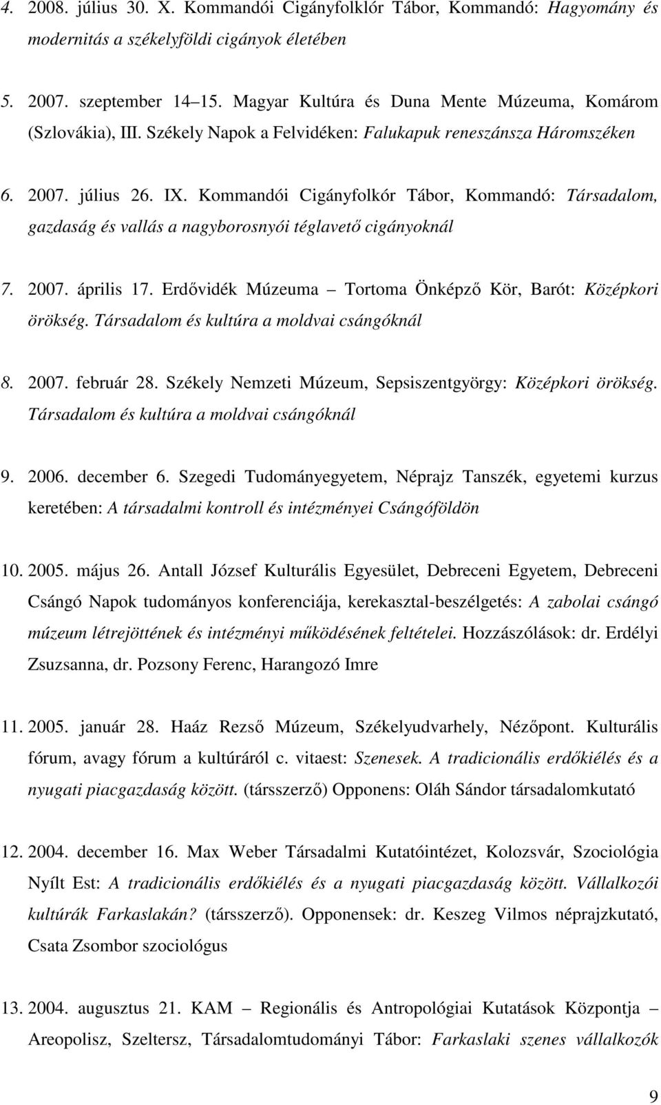 Kommandói Cigányfolkór Tábor, Kommandó: Társadalom, gazdaság és vallás a nagyborosnyói téglavető cigányoknál 7. 2007. április 17. Erdővidék Múzeuma Tortoma Önképző Kör, Barót: Középkori örökség.