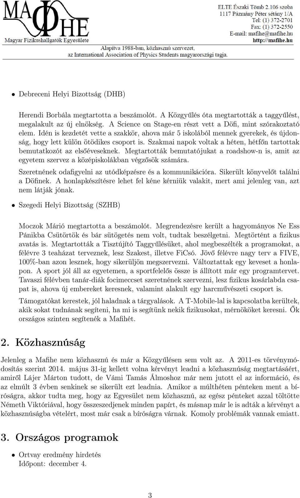 Szakmai napok voltak a héten, hétfőn tartottak bemutatkozót az elsőéveseknek. Megtartották bemutatójukat a roadshow-n is, amit az egyetem szervez a középiskolákban végzősök számára.