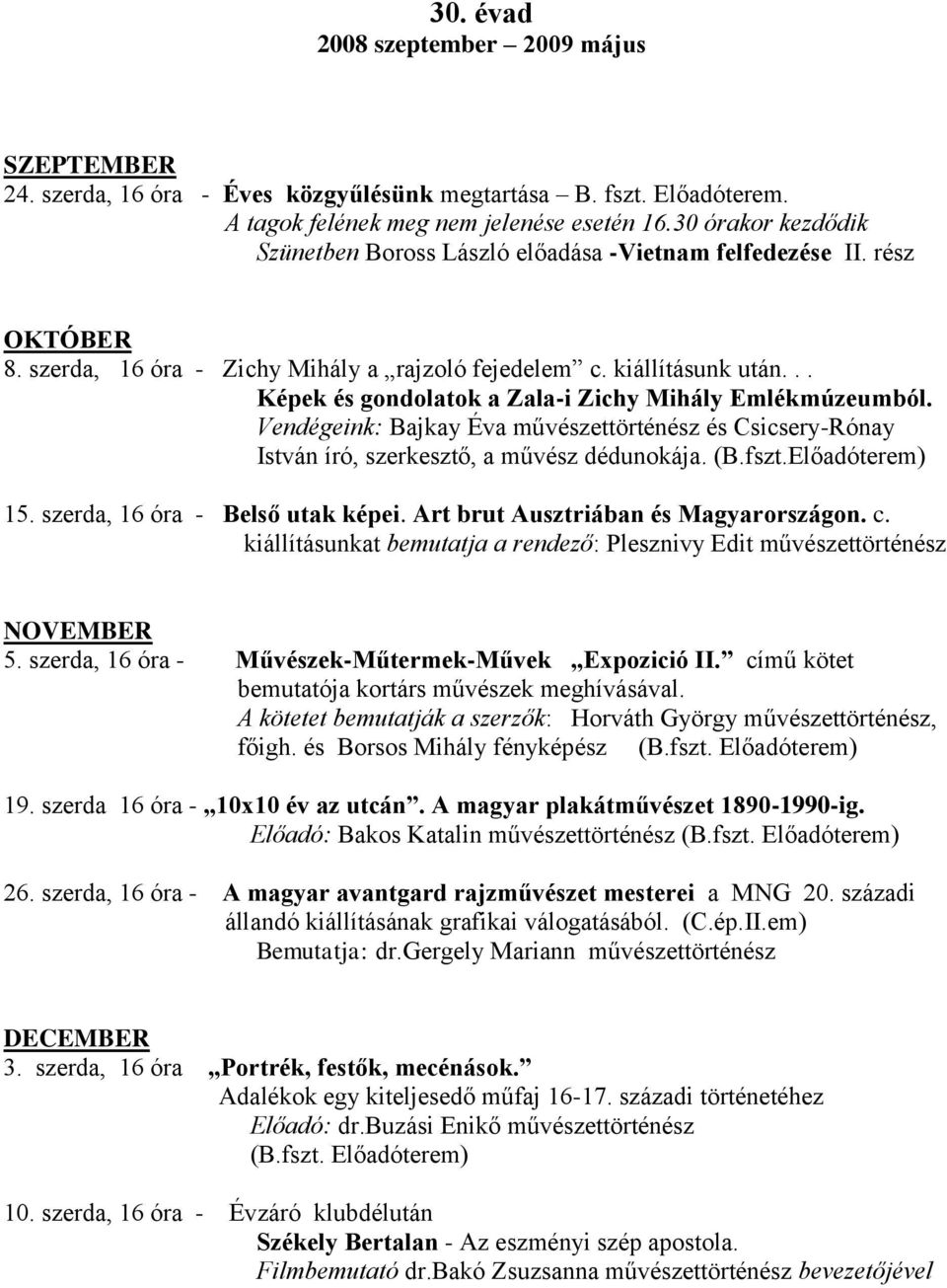 .. Képek és gondolatok a Zala-i Zichy Mihály Emlékmúzeumból. Vendégeink: Bajkay Éva művészettörténész és Csicsery-Rónay István író, szerkesztő, a művész dédunokája. (B.fszt.Előadóterem) 15.