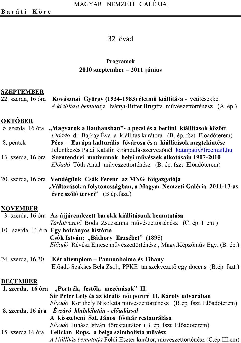 szerda, 16 óra Magyarok a Bauhausban - a pécsi és a berlini kiállítások között Előadó dr. Bajkay Éva a kiállítás kurátora (B. ép. fszt. Előadóterem) 8.