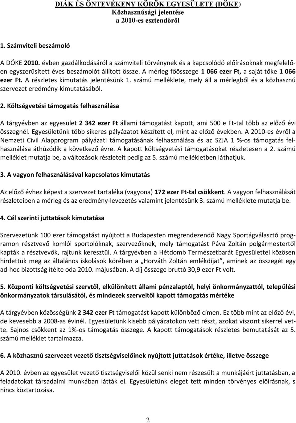 A részletes kimutatás jelentésünk 1. számú melléklete, mely áll a mérlegből és a közhasznú szervezet eredmény-kimutatásából. 2.