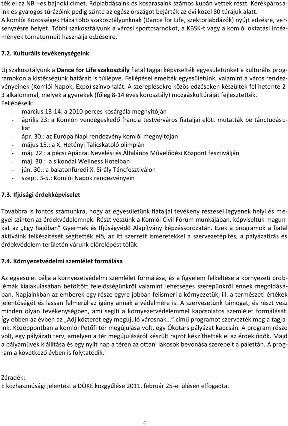 Többi szakosztályunk a városi sportcsarnokot, a KBSK-t vagy a komlói oktatási intézmények tornatermeit használja edzéseire. 7.2.
