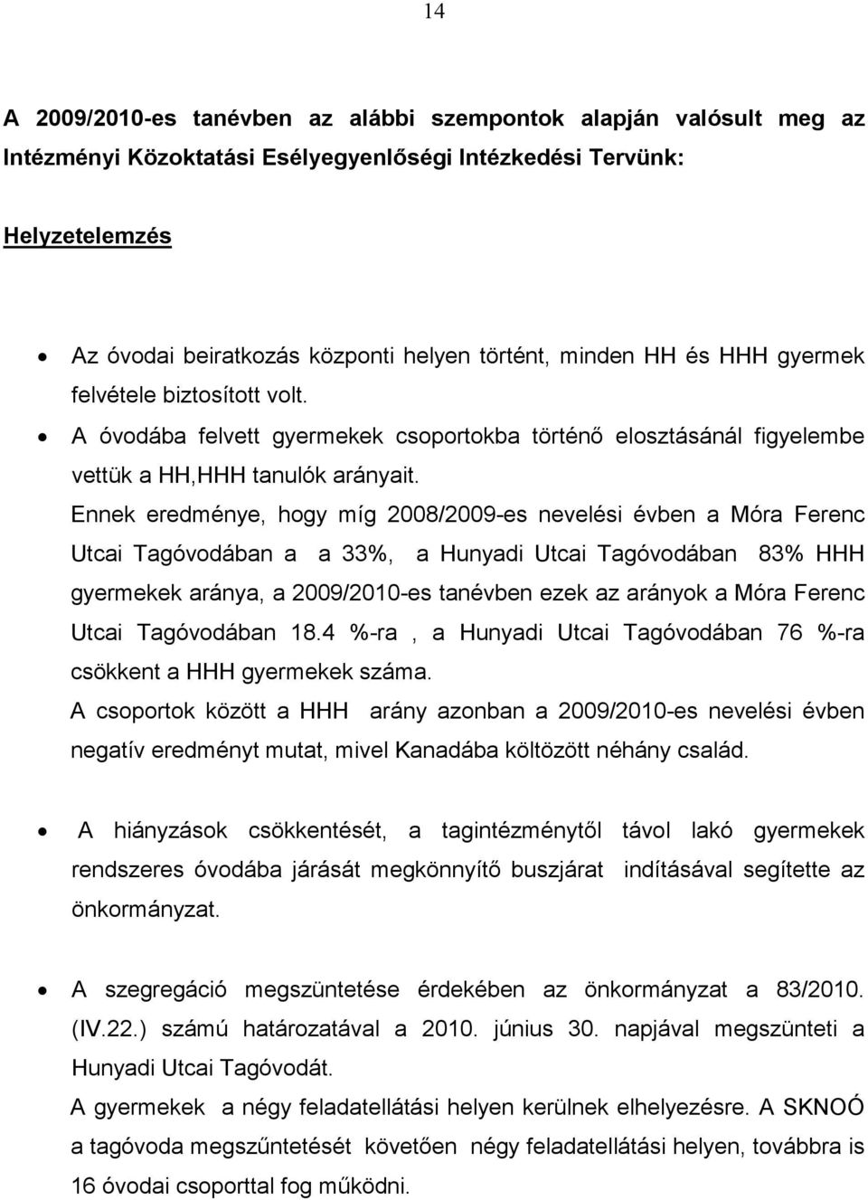 Ennek eredménye, hogy míg 2008/2009-es nevelési évben a Móra Ferenc Utcai Tagóvodában a a 33%, a Hunyadi Utcai Tagóvodában 83% HHH gyermekek aránya, a 2009/2010-es tanévben ezek az arányok a Móra