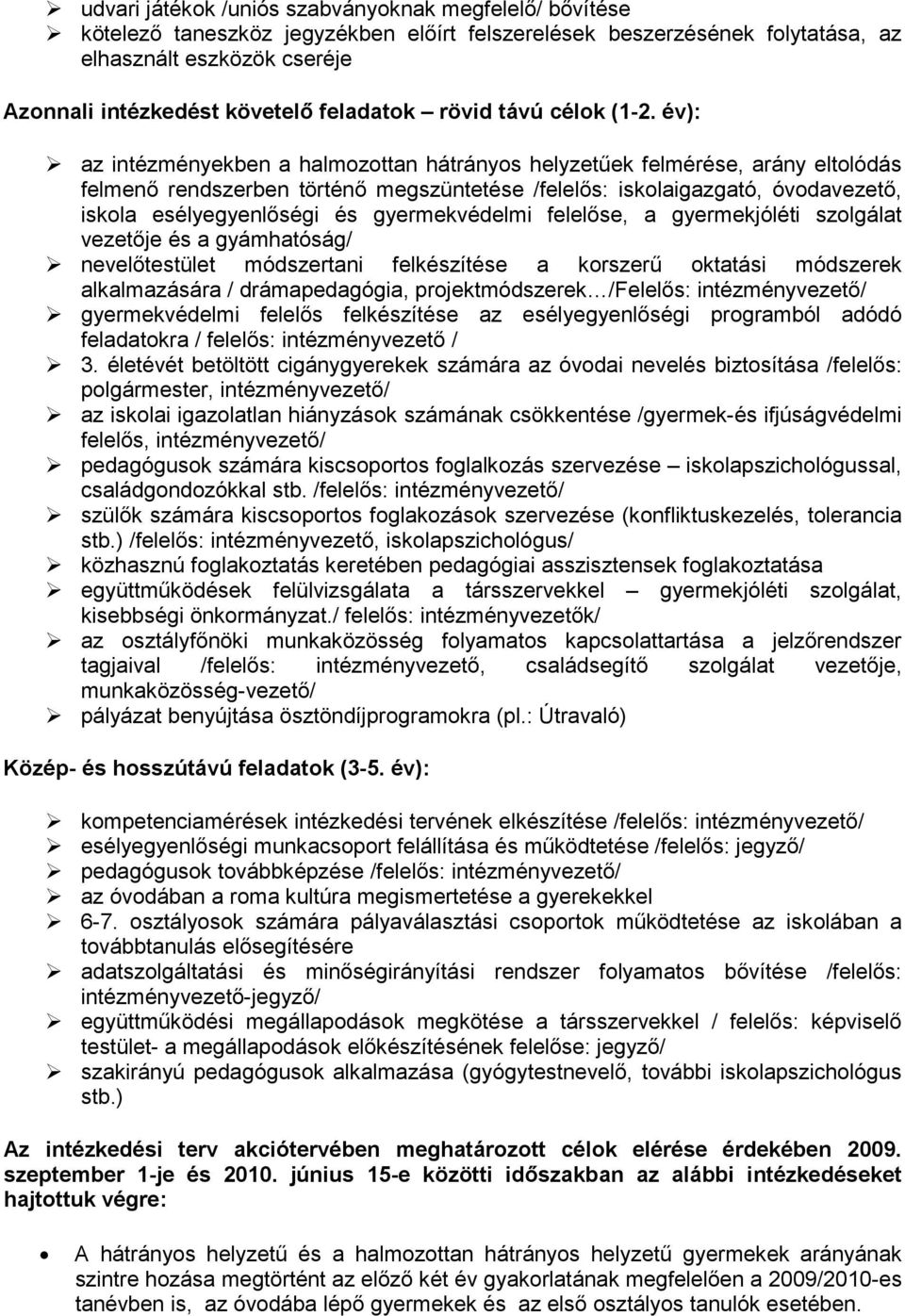 év): az intézményekben a halmozottan hátrányos helyzetőek felmérése, arány eltolódás felmenı rendszerben történı megszüntetése /felelıs: iskolaigazgató, óvodavezetı, iskola esélyegyenlıségi és