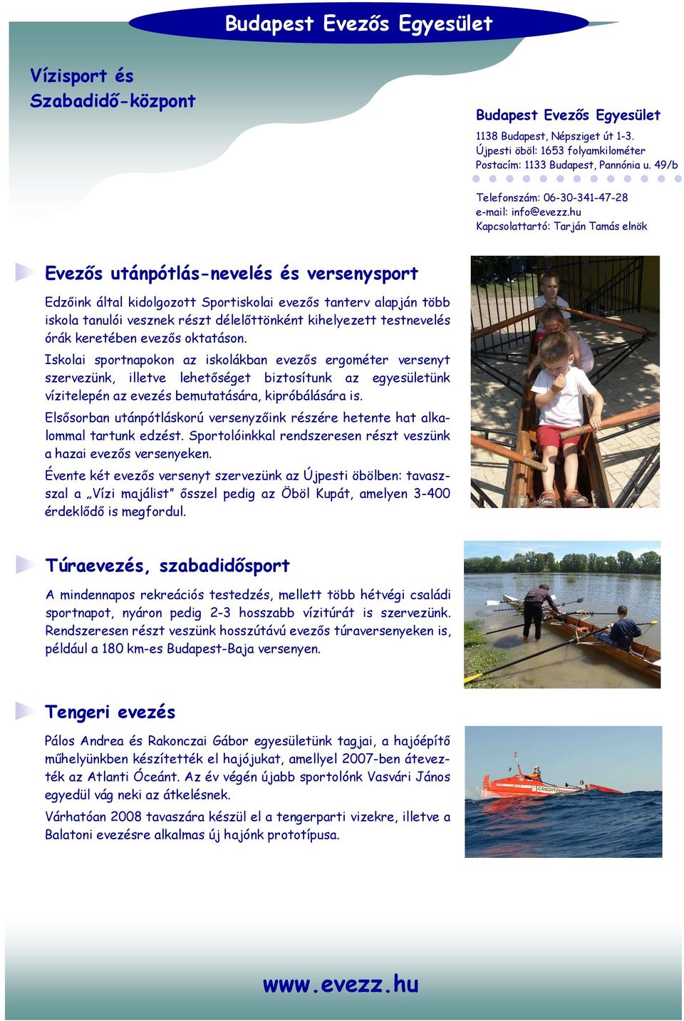 Elsısorban utánpótláskorú versenyzıink részére hetente hat alkalommal tartunk edzést. Sportolóinkkal rendszeresen részt veszünk a hazai evezıs versenyeken.