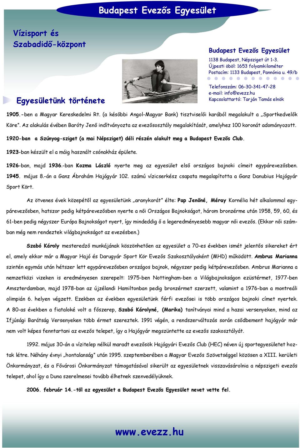 1920-ban a Szúnyog-sziget (a mai Népsziget) déli részén alakult meg a Budapest Evezıs Club. 1923-ban készült el a máig használt csónakház épülete. 1926-ban, majd 1936.