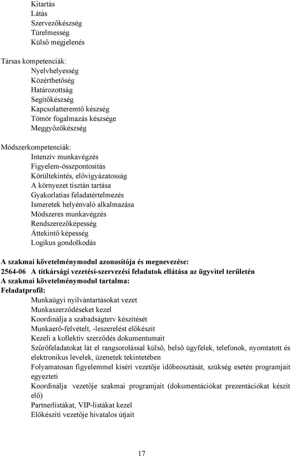 alkalmazása Módszeres munkavégzés Rendszerezőképesség Áttekintő képesség Logikus gondolkodás A szakmai követelménymodul azonosítója és megnevezése: 2564-06 A titkársági vezetési-szervezési feladatok
