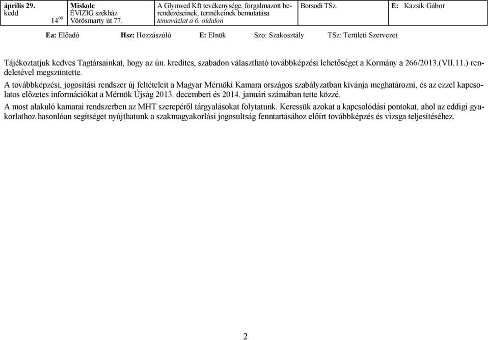 kredites, szabadon választható továbbképzési lehetőséget a Kormány a 266/2013.(VII.11.) rendeletével megszüntette.