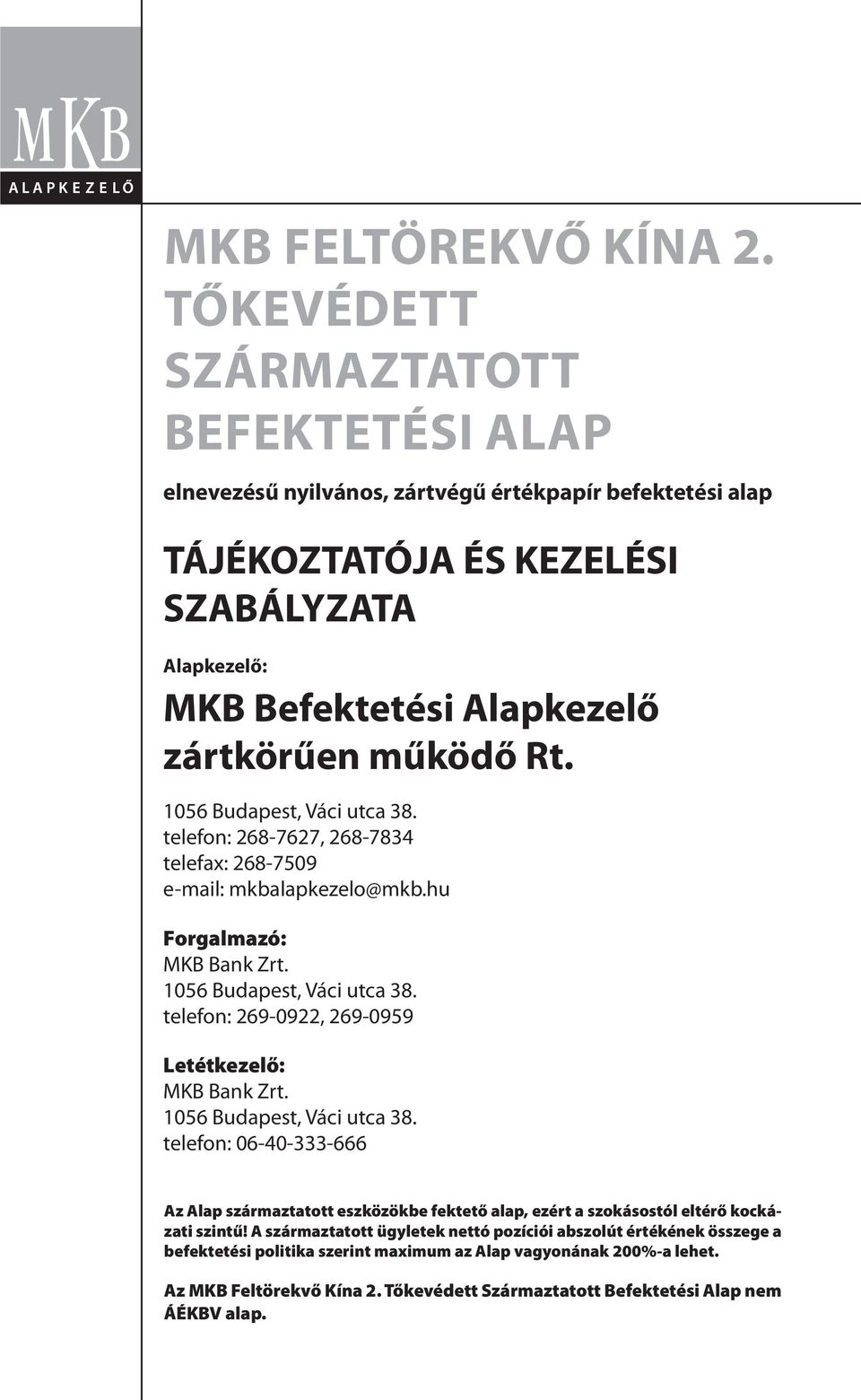 1056 Budapest, Váci utca 38. telefon: 268-7627, 268-7834 telefax: 268-7509 e-mail: mkbalapkezelo@mkb.hu Forgalmazó: MKB Bank Zrt. 1056 Budapest, Váci utca 38.