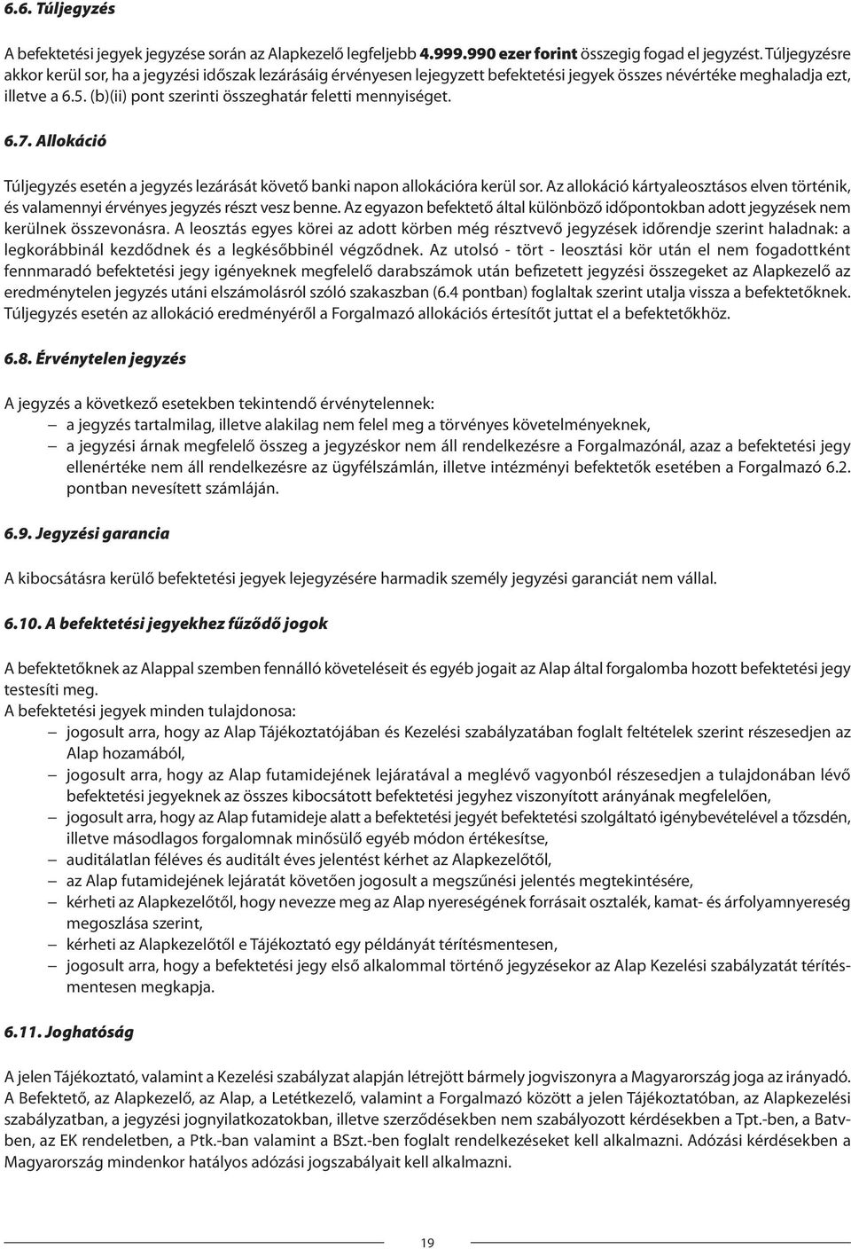 (b)(ii) pont szerinti összeghatár feletti mennyiséget. 6.7. Allokáció Túljegyzés esetén a jegyzés lezárását követő banki napon allokációra kerül sor.