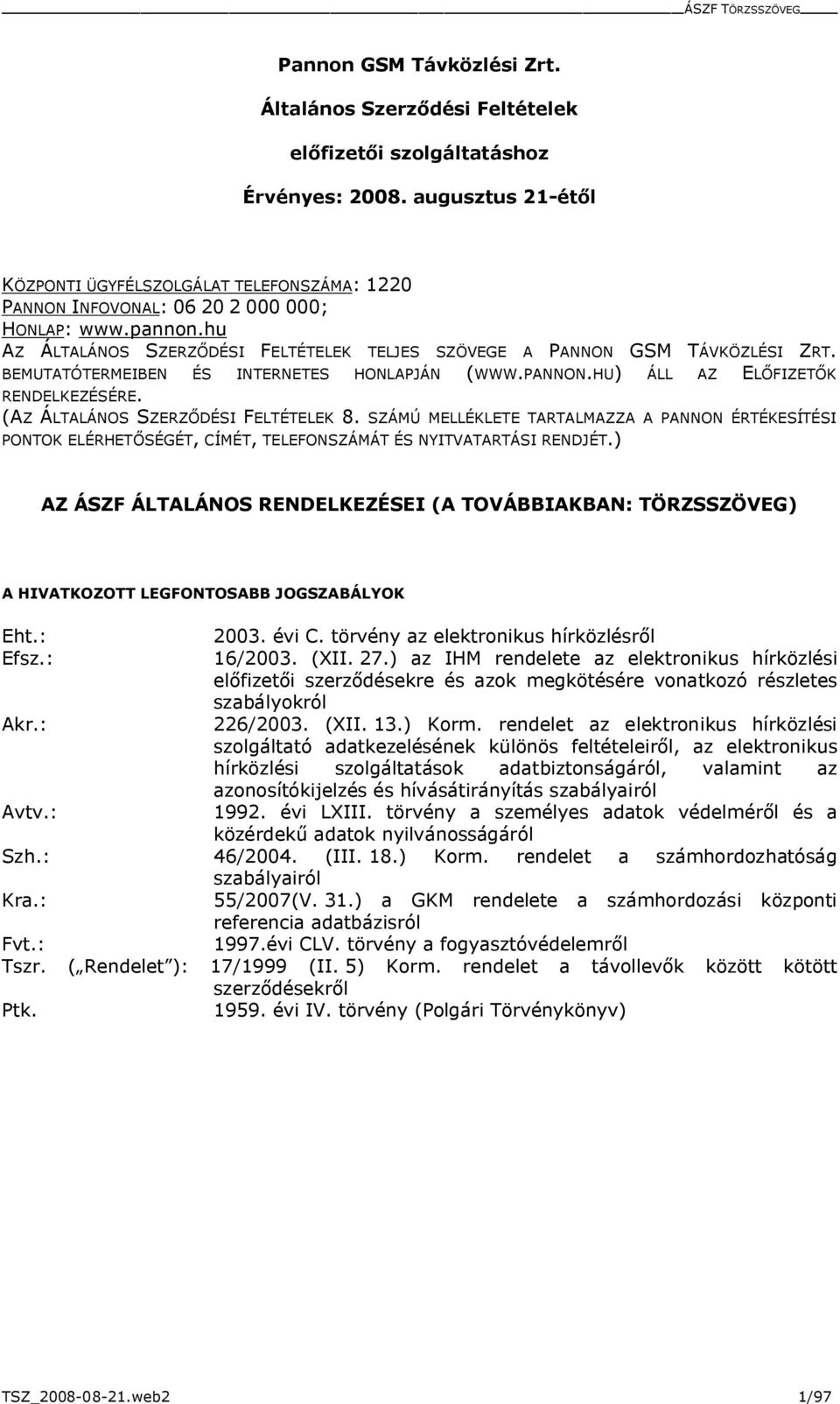 BEMUTATÓTERMEIBEN ÉS INTERNETES HONLAPJÁN (WWW.PANNON.HU) ÁLL AZ ELŐFIZETŐK RENDELKEZÉSÉRE. (AZ ÁLTALÁNOS SZERZŐDÉSI FELTÉTELEK 8.