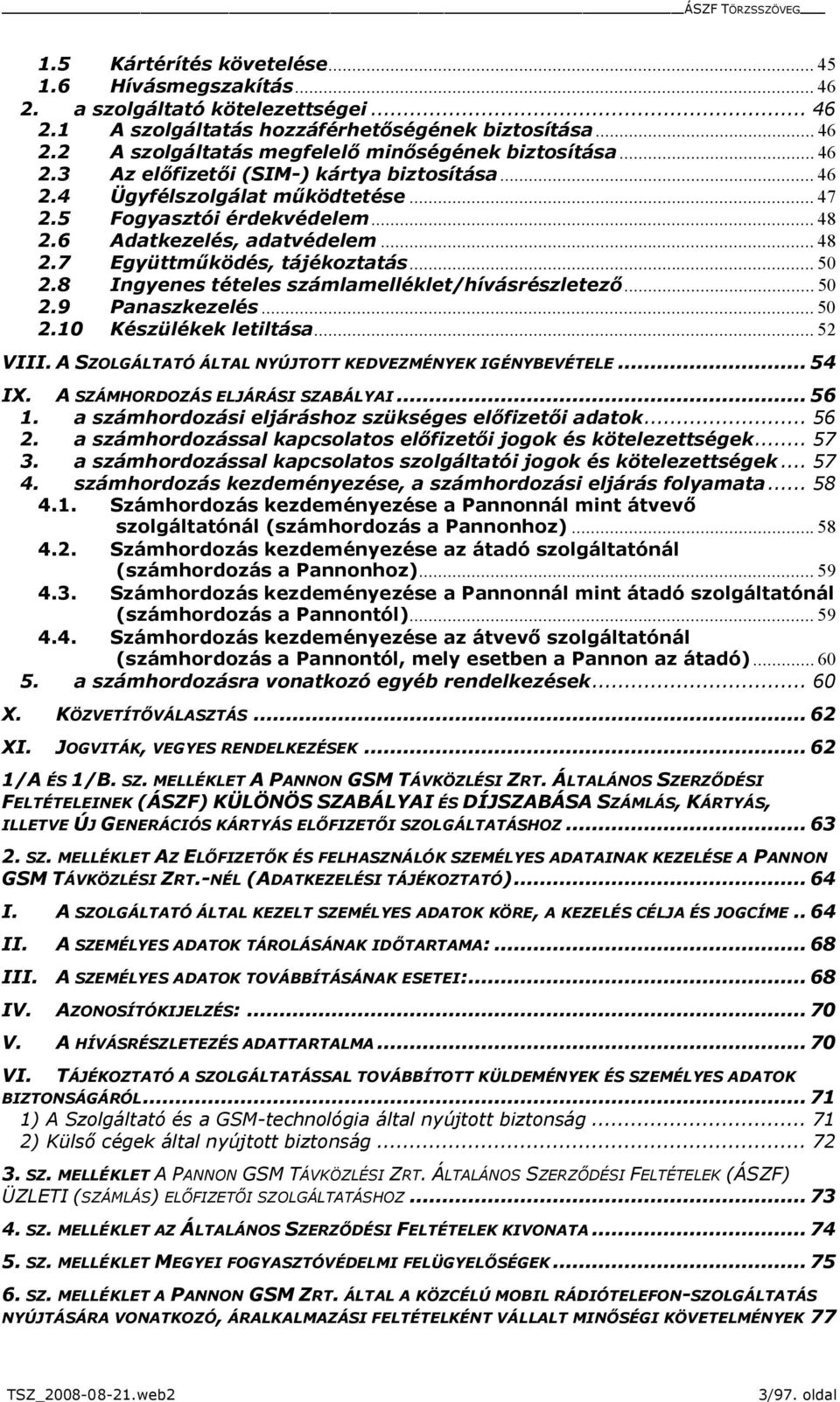 .. 50 2.8 Ingyenes tételes számlamelléklet/hívásrészletező... 50 2.9 Panaszkezelés... 50 2.10 Készülékek letiltása... 52 VIII. A SZOLGÁLTATÓ ÁLTAL NYÚJTOTT KEDVEZMÉNYEK IGÉNYBEVÉTELE... 54 IX.