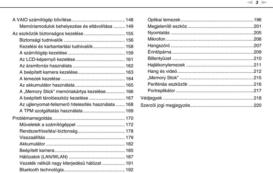 .. 165 A Memory Stick memóriakártya kezelése... 166 A beépített tárolóeszköz kezelése... 167 Az ujjlenyomat-felismerõ hitelesítés használata... 168 A TPM szolgáltatás használata... 169 Problémamegoldás.