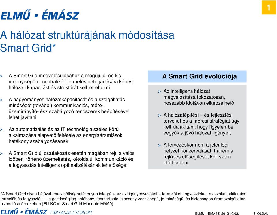 IT technológia széles körű alkalmazása alapvető feltétele az energiaáramlások hatékony szabályozásának > A Smart Grid új csatlakozás esetén magában rejti a valós időben történő üzemeltetés, kétoldalú