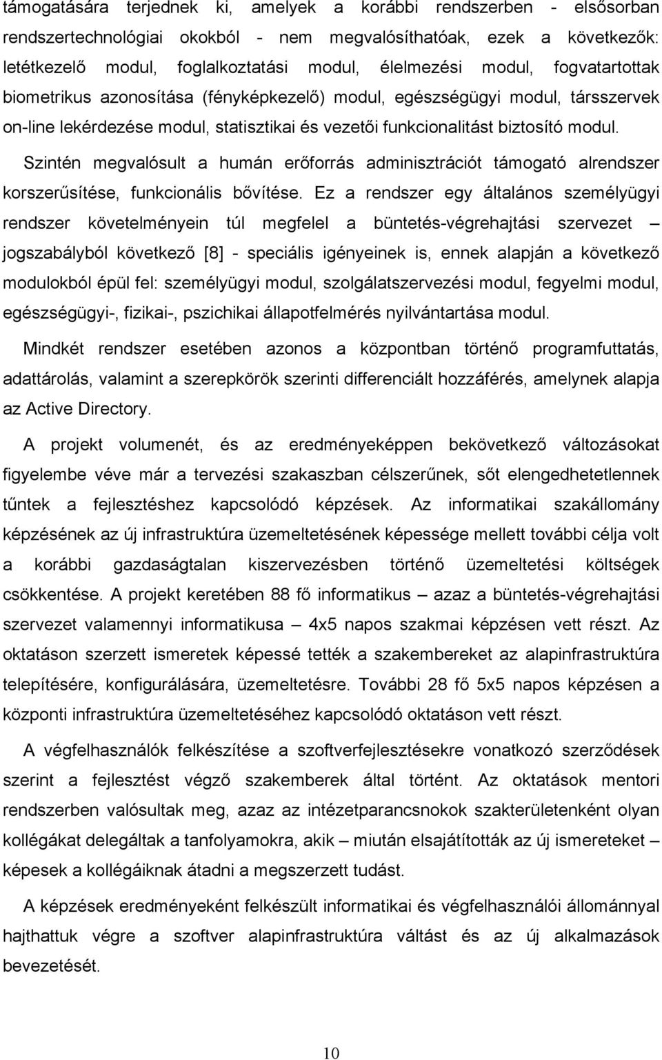 Szintén megvalósult a humán erőforrás adminisztrációt támogató alrendszer korszerűsítése, funkcionális bővítése.