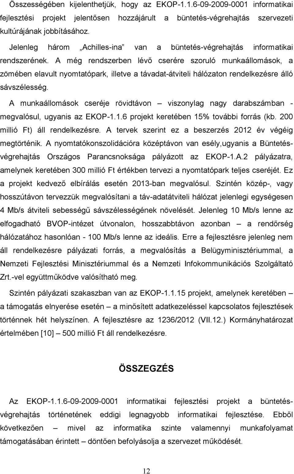 A még rendszerben lévő cserére szoruló munkaállomások, a zömében elavult nyomtatópark, illetve a távadat-átviteli hálózaton rendelkezésre álló sávszélesség.