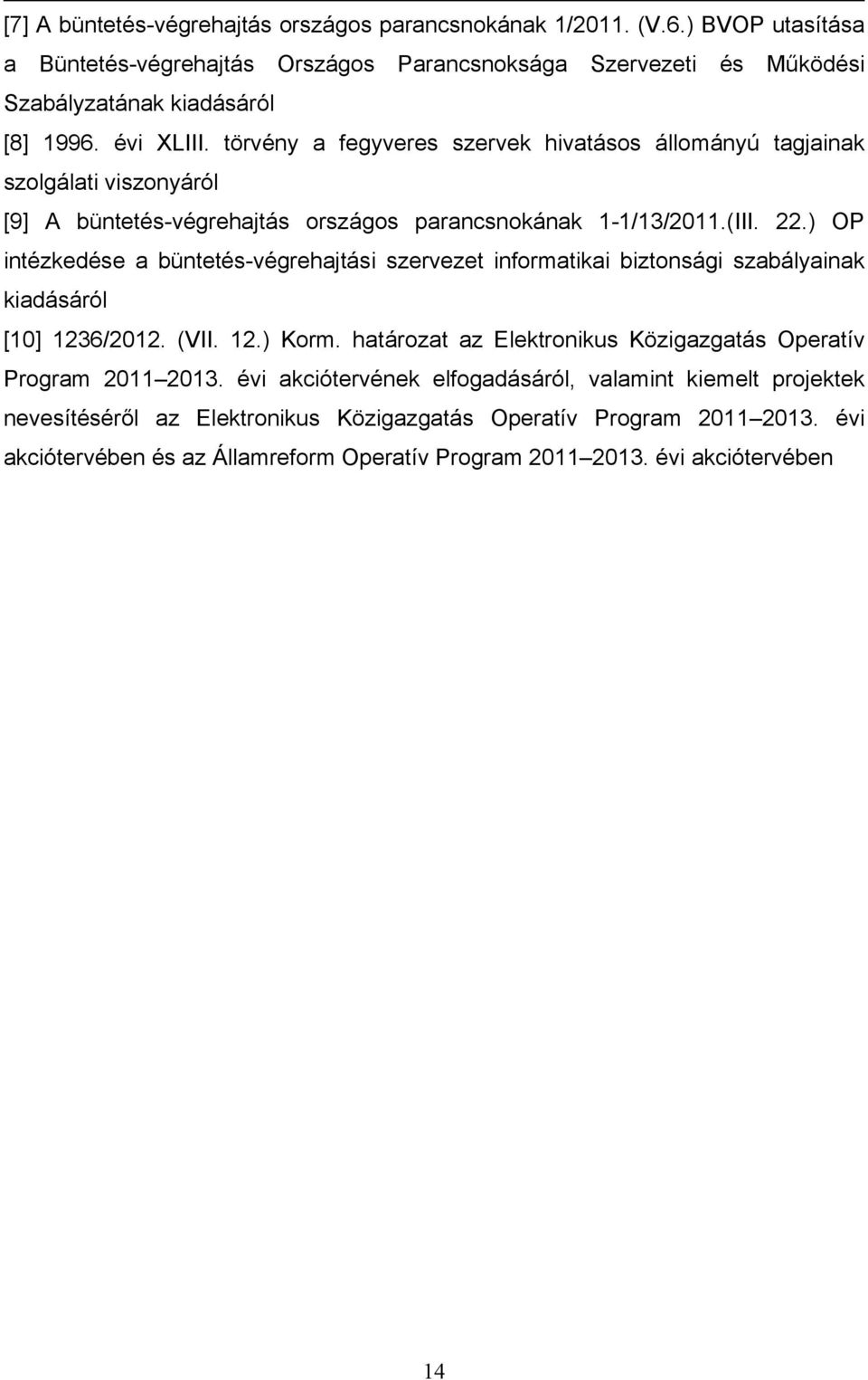 ) OP intézkedése a büntetés-végrehajtási szervezet informatikai biztonsági szabályainak kiadásáról [10] 1236/2012. (VII. 12.) Korm.