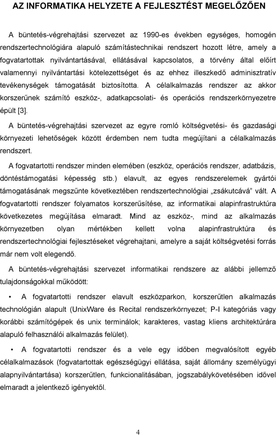 biztosította. A célalkalmazás rendszer az akkor korszerűnek számító eszköz-, adatkapcsolati- és operációs rendszerkörnyezetre épült [3].