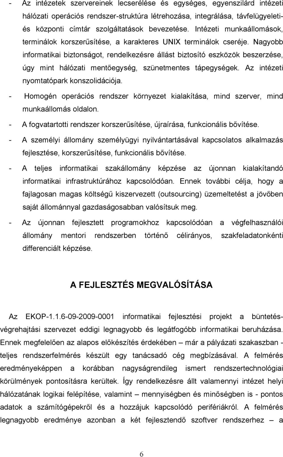 Nagyobb informatikai biztonságot, rendelkezésre állást biztosító eszközök beszerzése, úgy mint hálózati mentőegység, szünetmentes tápegységek. Az intézeti nyomtatópark konszolidációja.