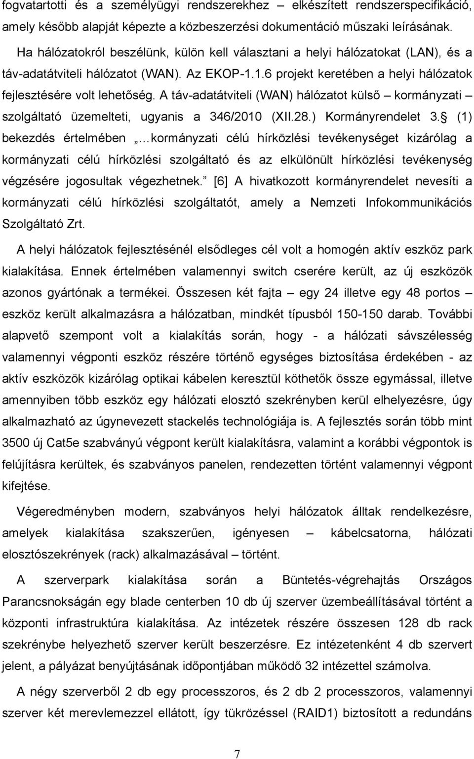 A táv-adatátviteli (WAN) hálózatot külső kormányzati szolgáltató üzemelteti, ugyanis a 346/2010 (XII.28.) Kormányrendelet 3.