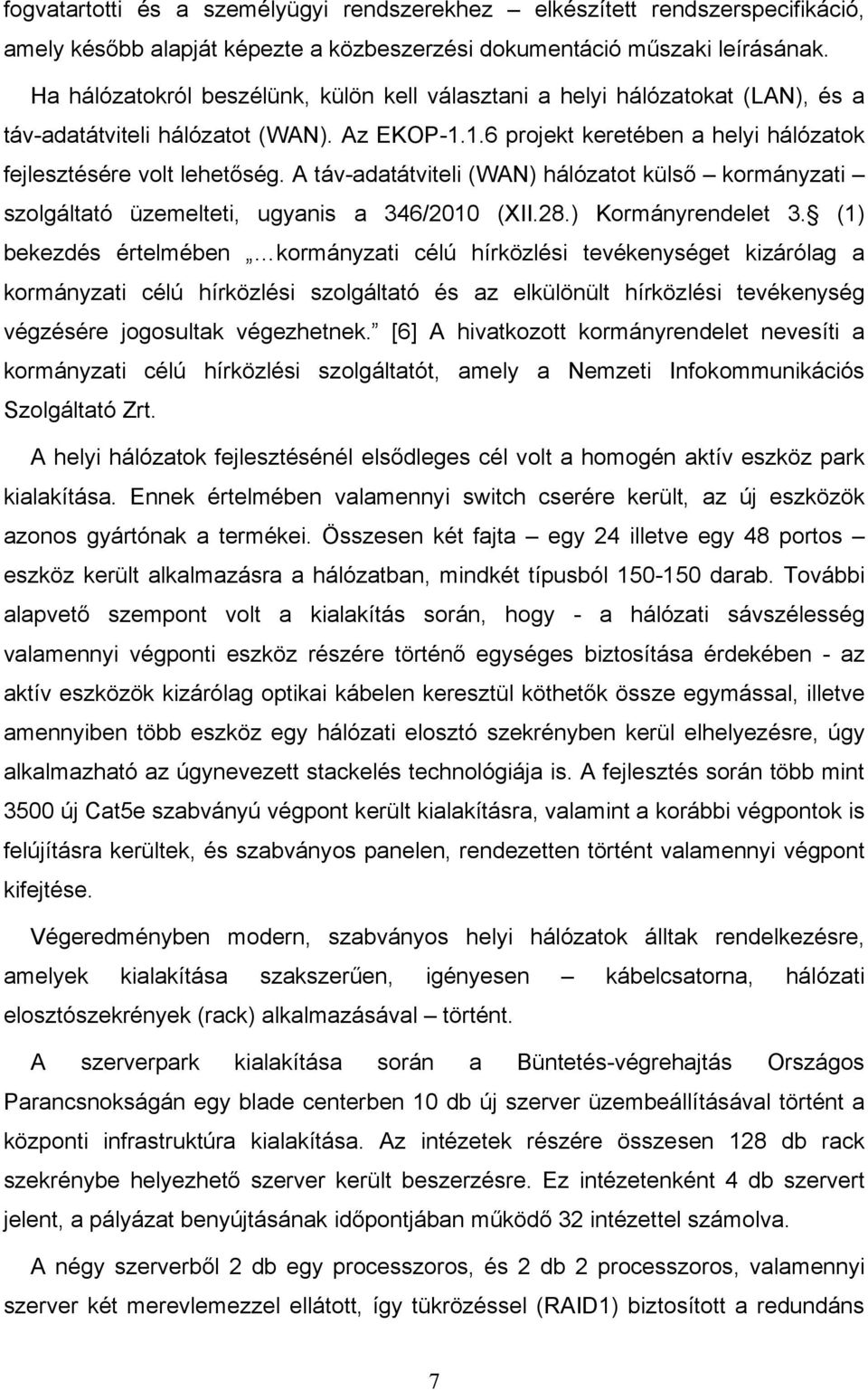 A táv-adatátviteli (WAN) hálózatot külső kormányzati szolgáltató üzemelteti, ugyanis a 346/2010 (XII.28.) Kormányrendelet 3.