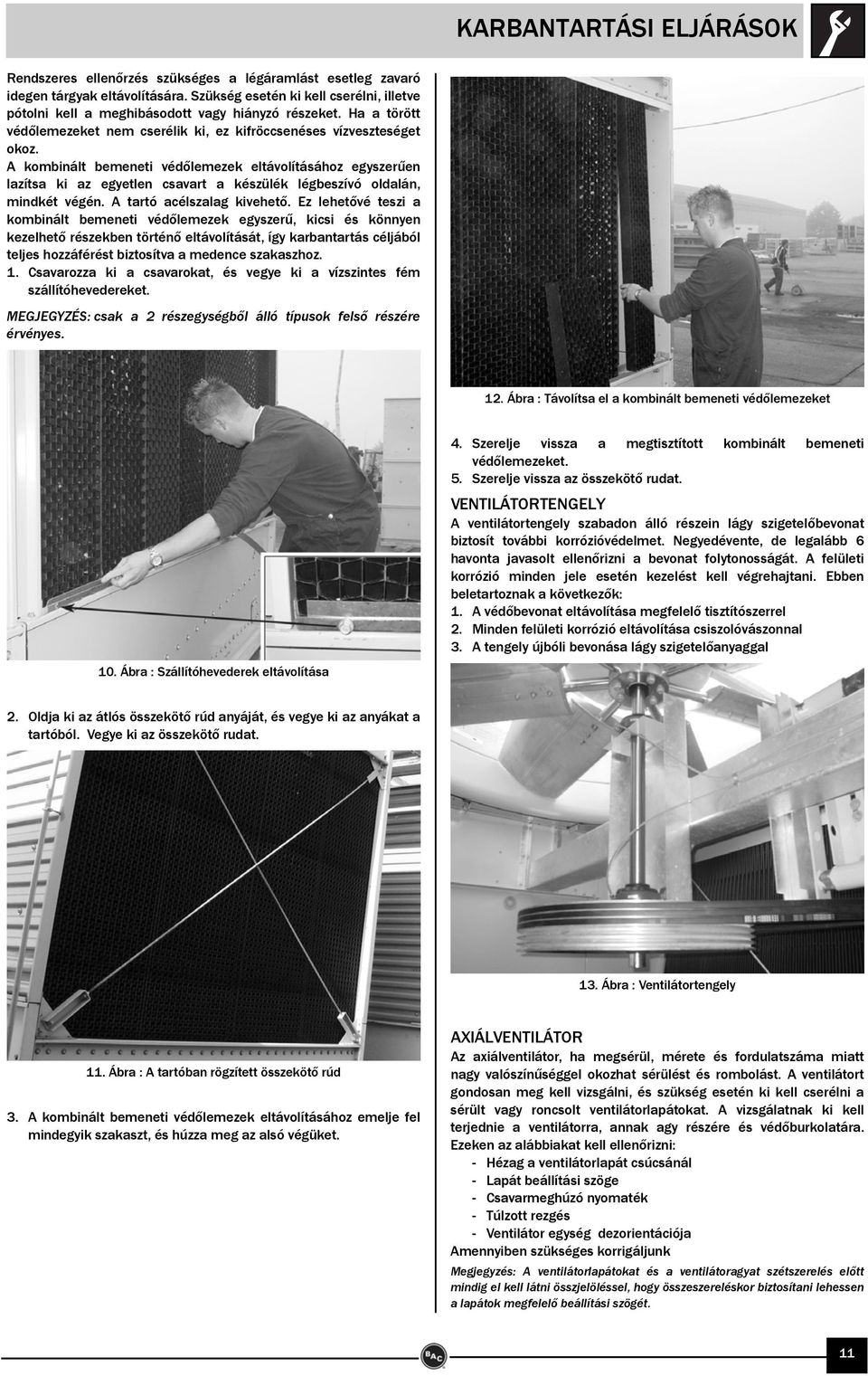 A kombinált bemeneti védőlemezek eltávolításához egyszerűen lazítsa ki az egyetlen csavart a készülék légbeszívó oldalán, mindkét végén. A tartó acélszalag kivehető.