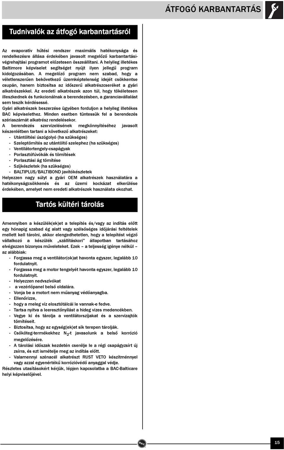 A megelőző program nem szabad, hogy a véletlenszerűen bekövetkező üzemképtelenség idejét csökkentse csupán, hanem biztosítsa az időszerű alkatrészcseréket a gyári alkatrészekkel.