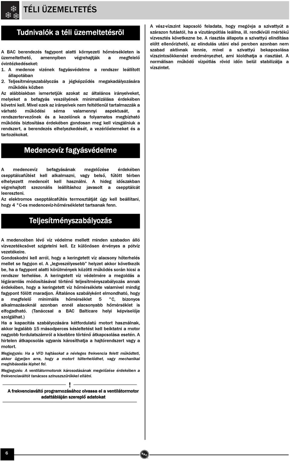 Teljesítményszabályozás a jégképződés megakadályozására működés közben Az alábbiakban ismertetjük azokat az általános irányelveket, melyeket a befagyás veszélyének minimalizálása érdekében követni