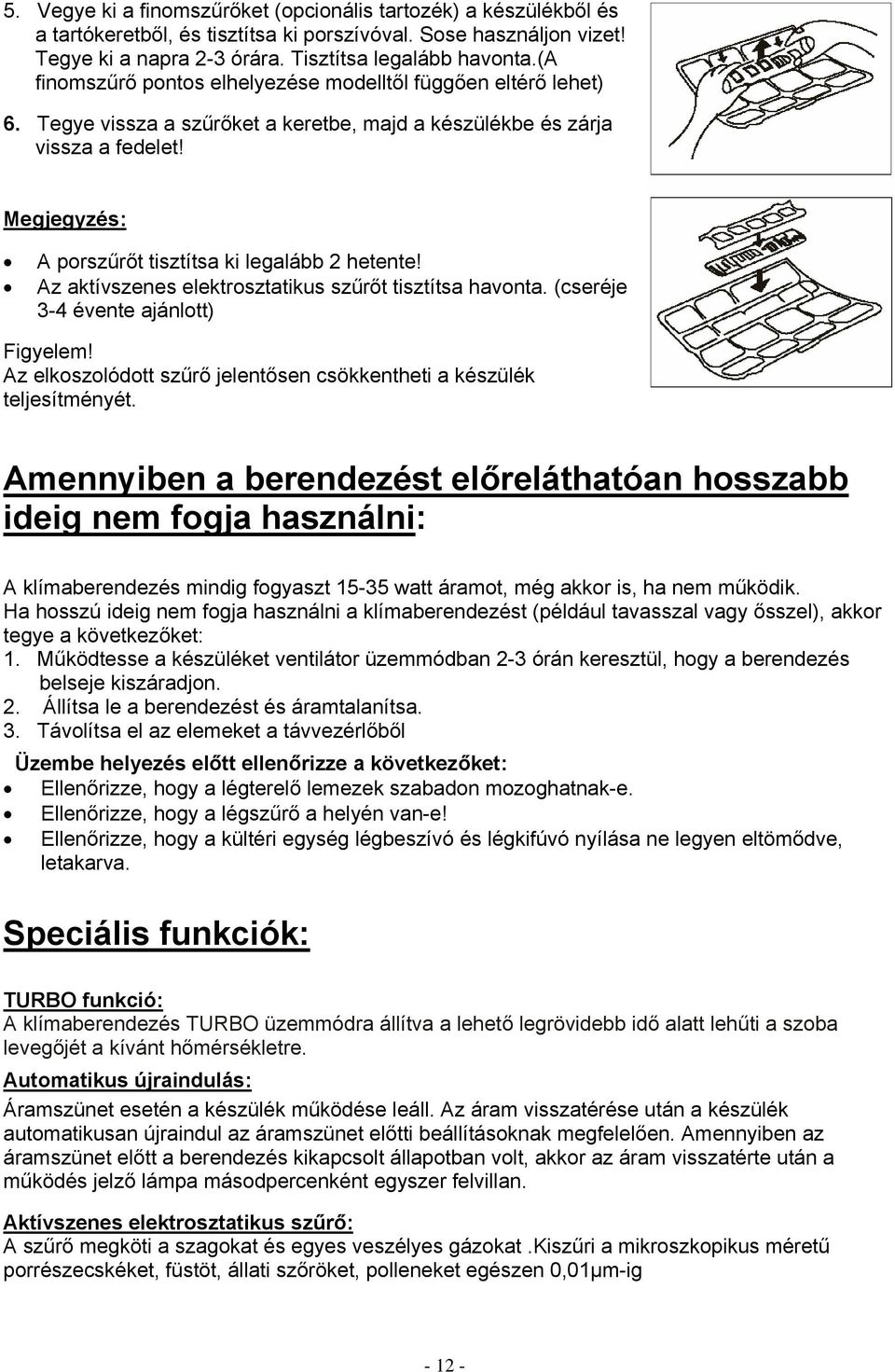 Megjegyzés: A porszűrőt tisztítsa ki legalább 2 hetente! Az aktívszenes elektrosztatikus szűrőt tisztítsa havonta. (cseréje 3-4 évente ajánlott) Figyelem!