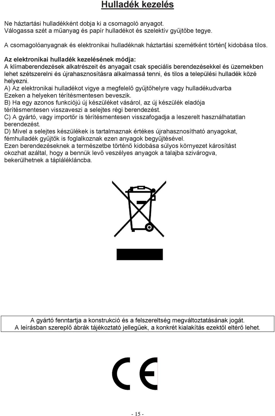 Az elektronikai hulladék kezelésének módja: A klímaberendezések alkatrészeit és anyagait csak speciális berendezésekkel és üzemekben lehet szétszerelni és újrahasznosításra alkalmassá tenni, és tilos