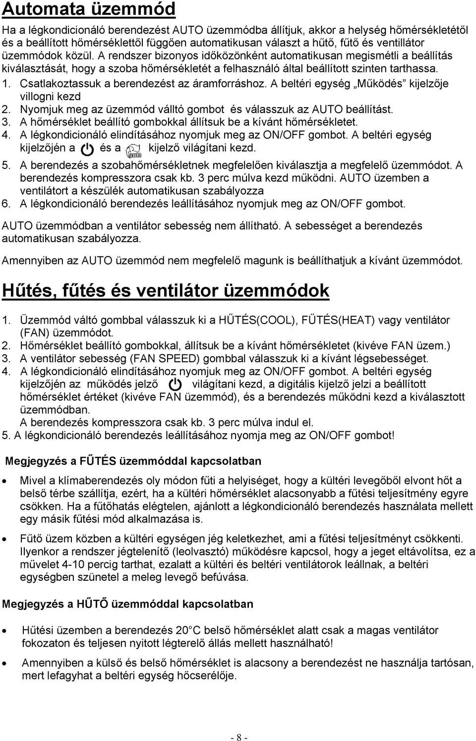 Csatlakoztassuk a berendezést az áramforráshoz. A beltéri egység Működés kijelzője villogni kezd 2. Nyomjuk meg az üzemmód válltó gombot és válasszuk az AUTO beállítást. 3.