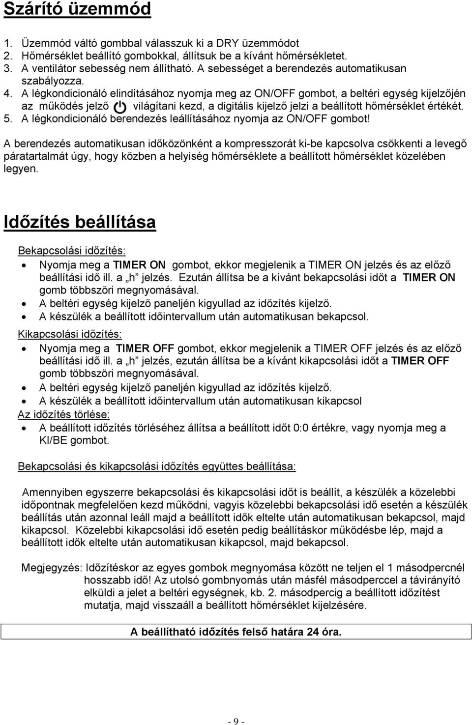 A légkondicionáló elindításához nyomja meg az ON/OFF gombot, a beltéri egység kijelzőjén az működés jelző világítani kezd, a digitális kijelző jelzi a beállított hőmérséklet értékét. 5.