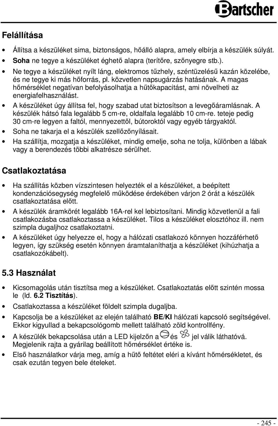 A magas hőmérséklet negatívan befolyásolhatja a hűtőkapacitást, ami növelheti az energiafelhasználást. A készüléket úgy állítsa fel, hogy szabad utat biztosítson a levegőáramlásnak.