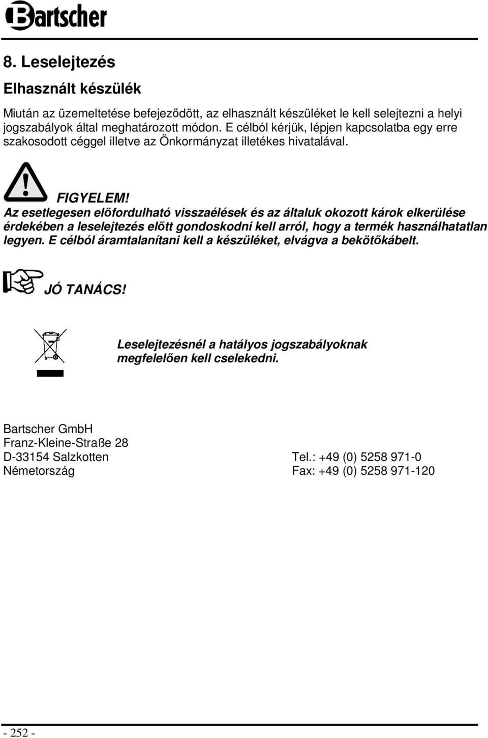 Az esetlegesen előfordulható visszaélések és az általuk okozott károk elkerülése érdekében a leselejtezés előtt gondoskodni kell arról, hogy a termék használhatatlan legyen.