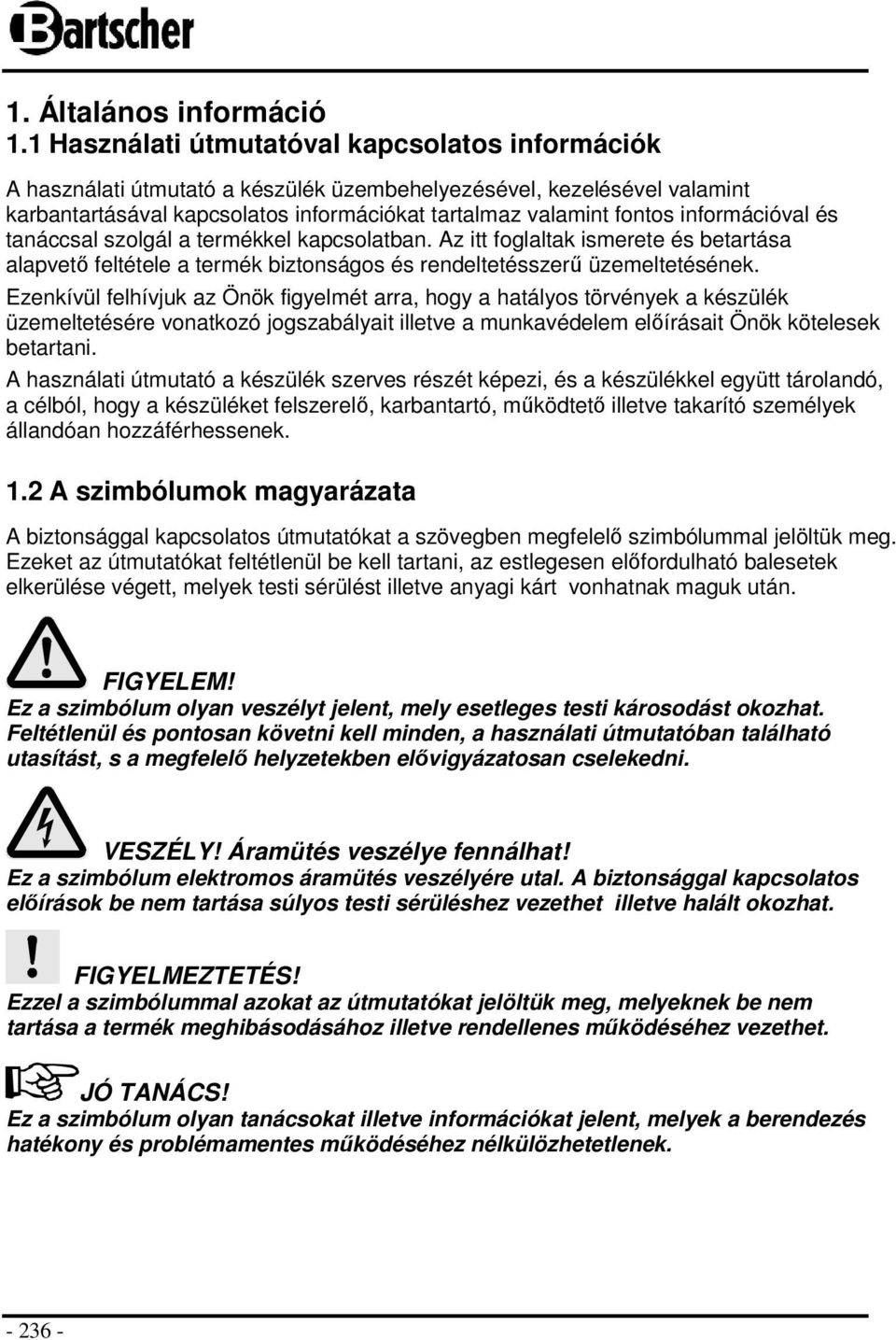 információval és tanáccsal szolgál a termékkel kapcsolatban. Az itt foglaltak ismerete és betartása alapvető feltétele a termék biztonságos és rendeltetésszerű üzemeltetésének.