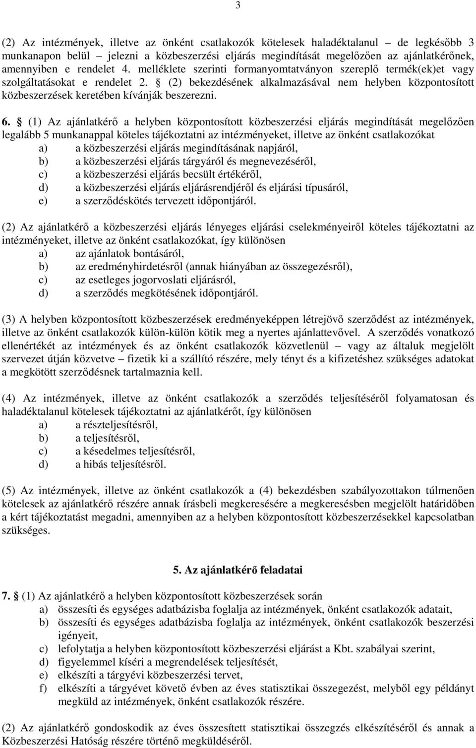 (2) bekezdésének alkalmazásával nem helyben központosított közbeszerzések keretében kívánják beszerezni. 6.