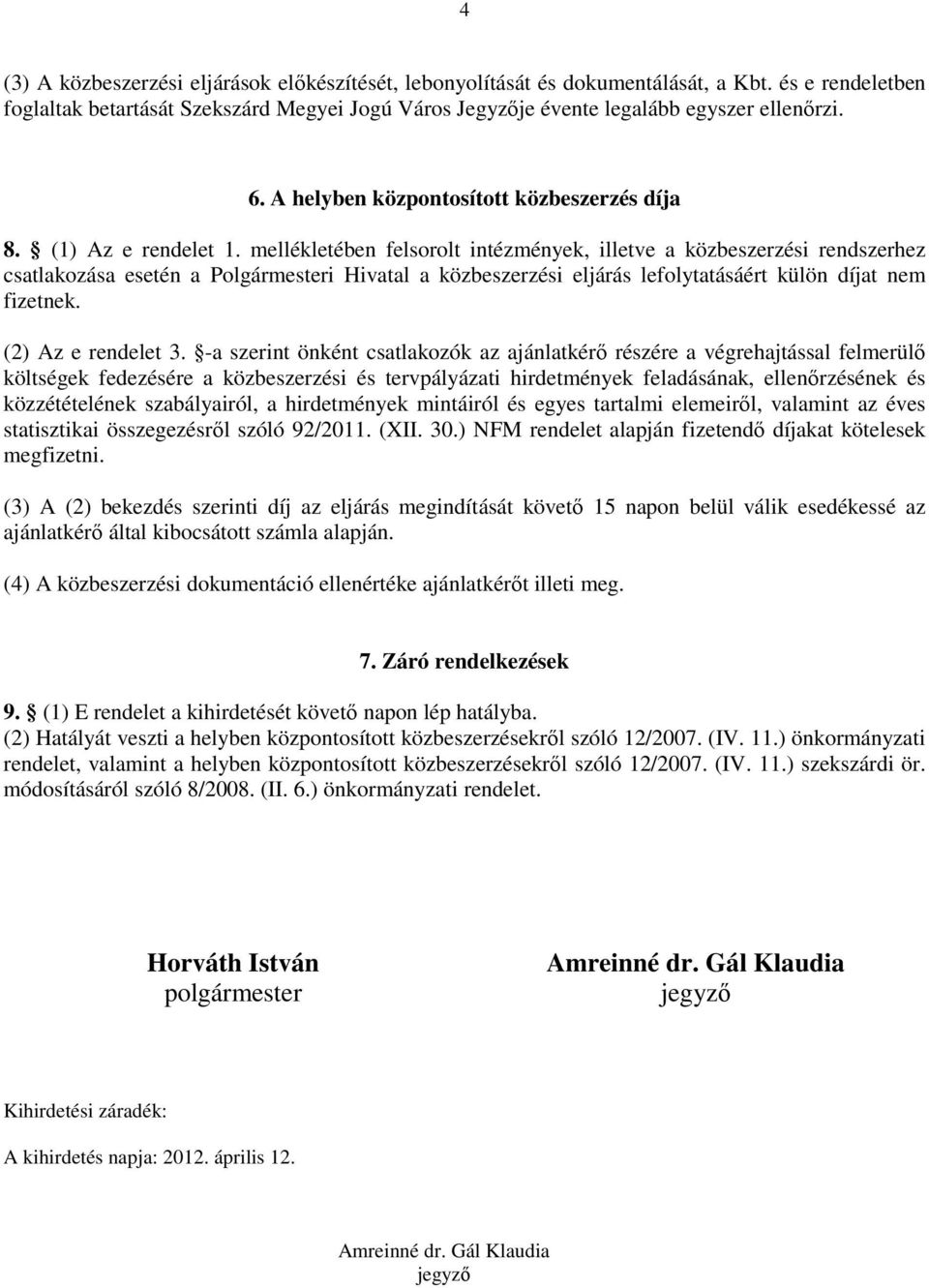 mellékletében felsorolt intézmények, illetve a közbeszerzési rendszerhez csatlakozása esetén a Polgármesteri Hivatal a közbeszerzési eljárás lefolytatásáért külön díjat nem fizetnek.