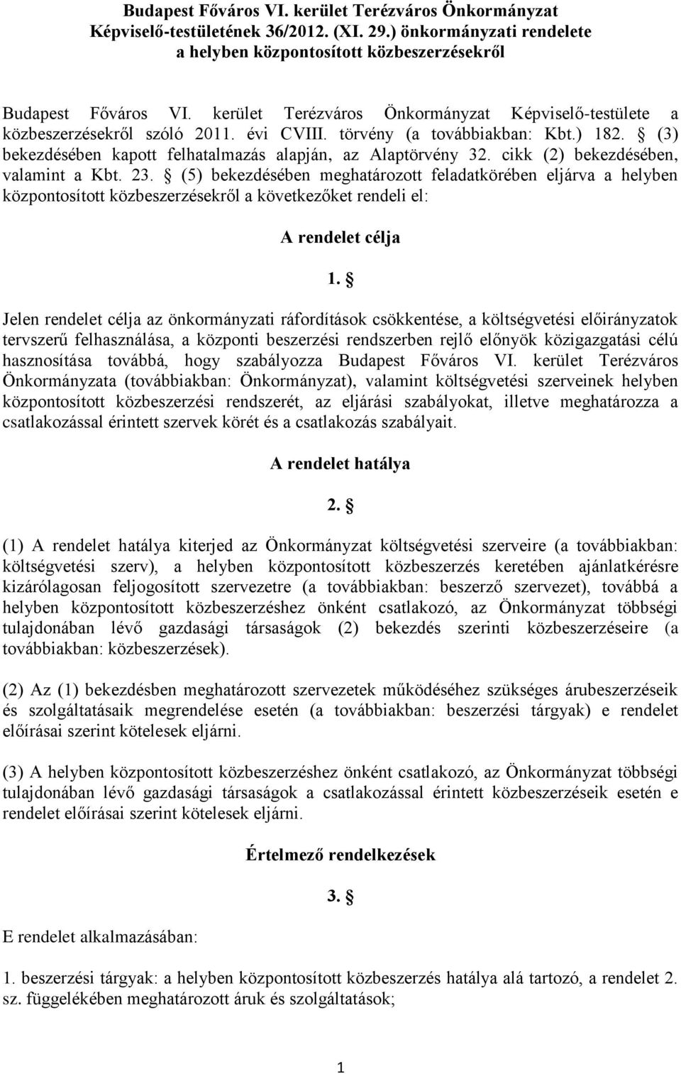 cikk (2) bekezdésében, valamint a Kbt. 23. (5) bekezdésében meghatározott feladatkörében eljárva a helyben központosított közbeszerzésekről a következőket rendeli el: A rendelet célja 1.