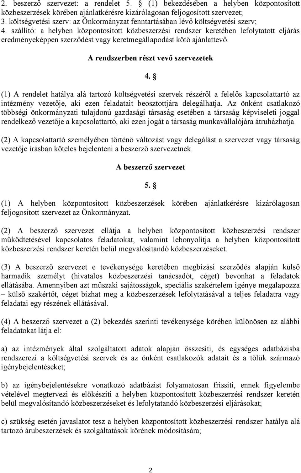 szállító: a helyben központosított közbeszerzési rendszer keretében lefolytatott eljárás eredményeképpen szerződést vagy keretmegállapodást kötő ajánlattevő. A rendszerben részt vevő szervezetek 4.