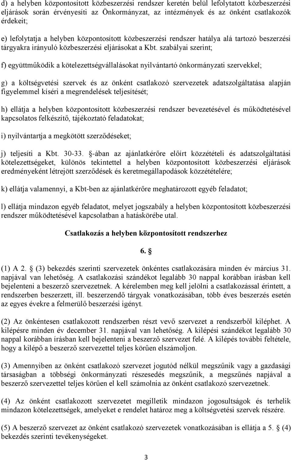 szabályai szerint; f) együttműködik a kötelezettségvállalásokat nyilvántartó önkormányzati szervekkel; g) a költségvetési szervek és az önként csatlakozó szervezetek adatszolgáltatása alapján