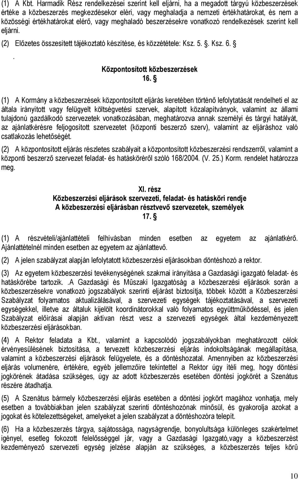 értékhatárokat elérő, vagy meghaladó beszerzésekre vonatkozó rendelkezések szerint kell eljárni. (2) Előzetes összesített tájékoztató készítése, és közzététele: Ksz. 5.. Ksz. 6.