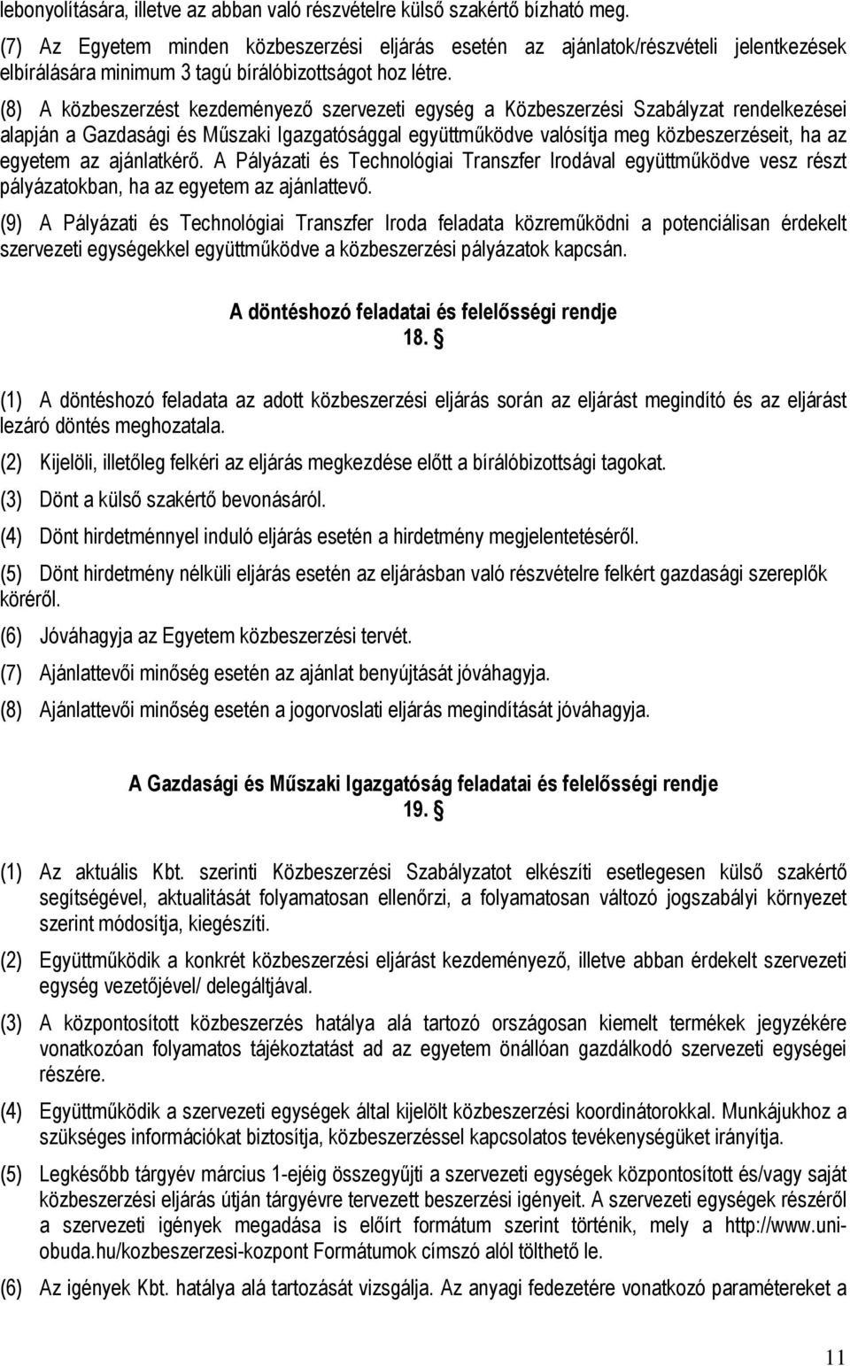 (8) A közbeszerzést kezdeményező szervezeti egység a Közbeszerzési Szabályzat rendelkezései alapján a Gazdasági és Műszaki Igazgatósággal együttműködve valósítja meg közbeszerzéseit, ha az egyetem az